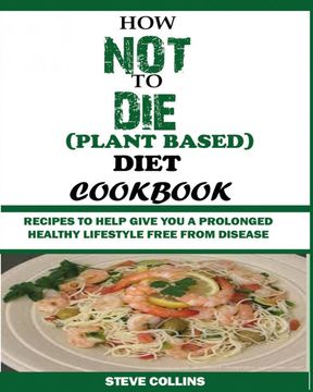 portada How not to die (Plant Based) Diet Cookbook: Recipes to Help Give you a Prolonged Healthy Lifestyle Free From Disease. (en Inglés)