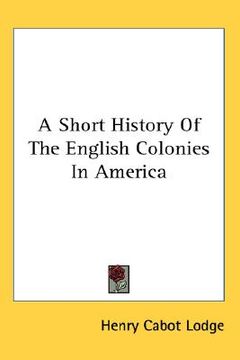 portada a short history of the english colonies in america (en Inglés)