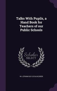 portada Talks With Pupils, a Hand Book for Teachers of our Public Schools (in English)