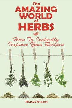 portada The Amazing World Of Herbs: How To Instantly Improve Your Recipes