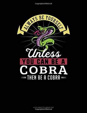 portada Always be Yourself Unless you can be a Cobra Then be a Cobra: 6 Columns Columnar pad 