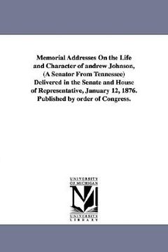 portada memorial addresses on the life and character of andrew johnson, (a senator from tennessee) delivered in the senate and house of representative, januar (en Inglés)