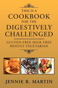 portada this is a cookbook for the digestively challenged: gluten-free milk-free mostly vegetarian (en Inglés)