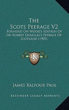 portada the scots peerage v2: founded on wood's edition of sir robert douglas's peerage of scotland (1905) (en Inglés)