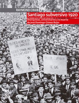 portada Santiago Subversivo 1920. Anarquistas, Universitarios y la Muerte de José Domingo Gómez Rojas