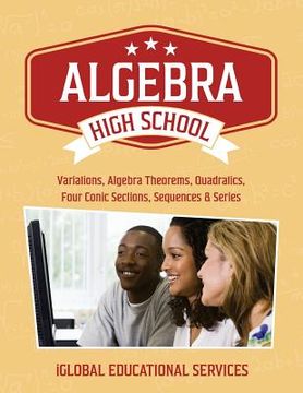 portada Algebra: High School Math Tutor Lesson Plans: Variations, Algebra Theorems, Quadratics, Four Conic Sections, Sequences, and Ser (en Inglés)