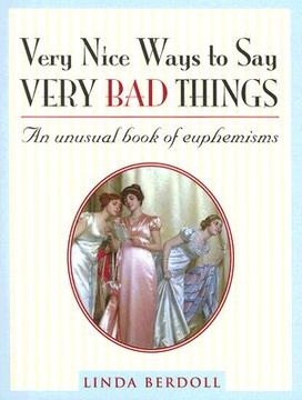 Very Nice Ways to Say Very Bad Things: An Unusual Book of Euphemisms (en Inglés)