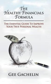 portada The Healthy Financials Formula: The Essential Guide to Improve Your True Personal Wealth (en Inglés)
