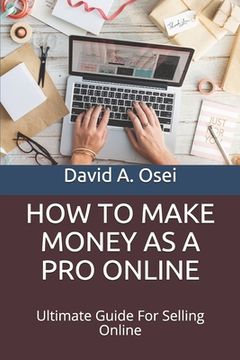 portada How to Make Money as a Pro Online: Ultimate Guide For Selling Online (en Inglés)