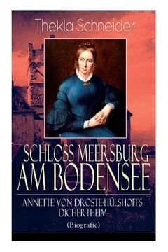 portada Schloss Meersburg am Bodensee: Annette von Droste-Hülshoffs Dichertheim (Biografie): Die Lebensgeschichte und das Werk einer der bedeutendsten deutsc (en Inglés)
