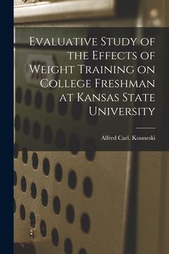 portada Evaluative Study of the Effects of Weight Training on College Freshman at Kansas State University (en Inglés)