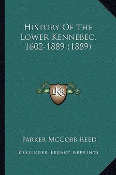 portada history of the lower kennebec, 1602-1889 (1889) (en Inglés)