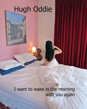 I want to wake in the morning with you again
