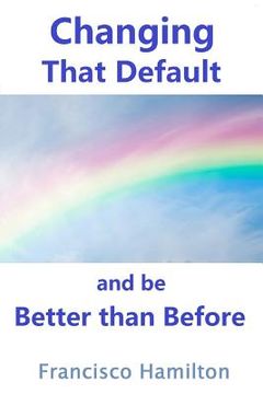 portada Changing That Default and be Better than Before (en Inglés)