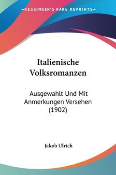 portada Italienische Volksromanzen: Ausgewahlt Und Mit Anmerkungen Versehen (1902) (en Alemán)