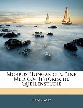 portada Morbus Hungaricus: Eine Medico-Historische Quellenstudie (in German)