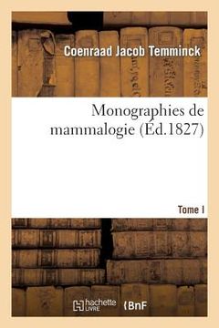 portada Monographies de Mammalogie. T. I: , Ou Description de Quelques Genres de Mammifères Dont Les Espèces Ont Été Observées... (en Francés)