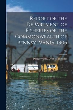 portada Report of the Department of Fisheries of the Commonwealth of Pennsylvania, 1906; 1906