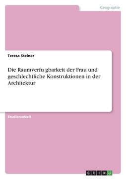 portada Die Raumverfügbarkeit der Frau und geschlechtliche Konstruktionen in der Architektur (in German)