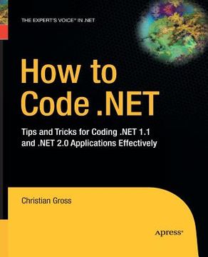 portada How to Code .Net: Tips and Tricks for Coding .Net 1.1 and .Net 2.0 Applications Effectively (en Inglés)
