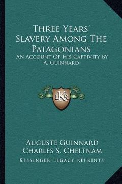 portada three years' slavery among the patagonians: an account of his captivity by a. guinnard (in English)