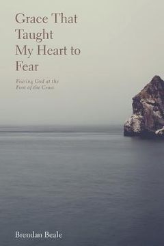 portada Grace That Taught My Heart To Fear: fearing God at the foot of the cross (en Inglés)