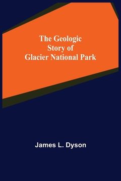 portada The Geologic Story of Glacier National Park (en Inglés)