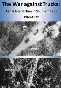portada The War against Trucks: Aerial Interdiction in Southern Laos 1968-1972 (en Inglés)