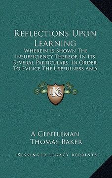 portada reflections upon learning: wherein is shown the insufficiency thereof, in its several particulars, in order to evince the usefulness and necessit