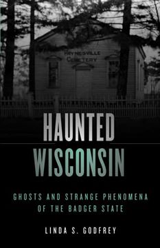 portada Haunted Wisconsin: Ghosts and Strange Phenomena of the Badger State, Second Edition (Haunted Series) (in English)