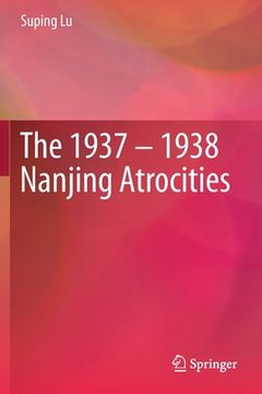 portada The 1937 - 1938 Nanjing Atrocities (en Inglés)