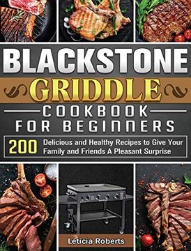 portada Blackstone Griddle Cookbook for Beginners: 200 Delicious and Healthy Recipes to Give Your Family and Friends a Pleasant Surprise (en Inglés)