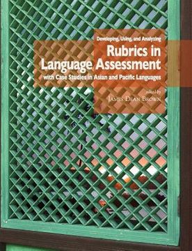portada developing, using, and analyzing rubrics in language assessment with case studies in asian and pacific languages (en Inglés)