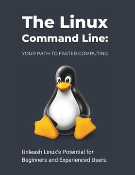 portada The Linux Command Line: Your Path to Faster Computing: Unleash Linux's Potential for Beginners and Experienced Users (en Inglés)