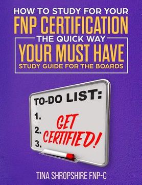 portada How to Study For Your FNP Certification the Quick Way.: Your Must Have Study Guide For The Boards (in English)