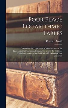 portada Four Place Logarithmic Tables; Containing the Logarithms of Numbers and of the Trigonometric Functions, Arranged for use in the Entrance Examinations. Scientific School of Yale University (in English)