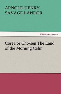 portada corea or cho-sen the land of the morning calm (en Inglés)