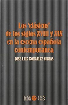 portada Los «Clásicos» de los Siglos Xviii y xix en la Escena Española Contemporánea (in Spanish)