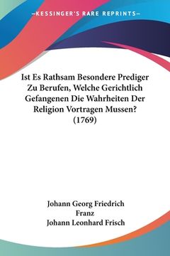 portada Ist Es Rathsam Besondere Prediger Zu Berufen, Welche Gerichtlich Gefangenen Die Wahrheiten Der Religion Vortragen Mussen? (1769) (in German)