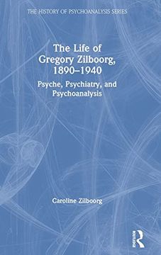 portada The Life of Gregory Zilboorg, 18901940: Psyche, Psychiatry, and Psychoanalysis (The History of Psychoanalysis Series) (en Inglés)