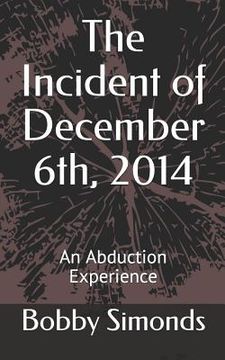 portada The Incident of December 6th, 2014: An Abduction Experience (in English)