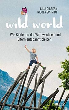 portada Wild World: Wie Kinder an der Welt Wachsen und Eltern Entspannt Bleiben (en Alemán)