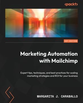 portada Marketing Automation with Mailchimp: Expert tips, techniques, and best practices for scaling marketing strategies and ROI for your business