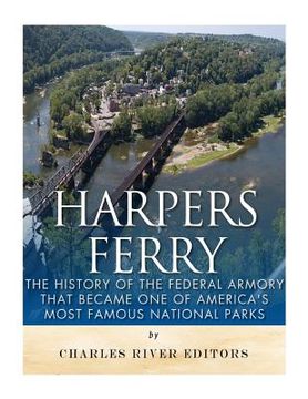 portada Harpers Ferry: The History of the Federal Armory that Became One of America's Most Famous National Parks (en Inglés)