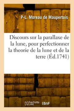 portada Discours sur la parallaxe de la lune, pour perfectionner la theorie de la lune et celle de la terre (in French)