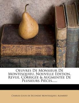 portada Oeuvres de Monsieur de Montesquieu. Nouvelle Edition, Revue, Corrigée & Augmentée de Plusieurs Pièces...... (en Francés)
