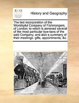 portada the last incorporation of the worshipful company of fishmongers, of london: to which is annexed several of the most particular bye-laws of the said co