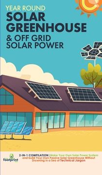 portada Off Grid Solar Power & Year Round Solar Greenhouse: 2-in-1 Compilation Make Your Own Solar Power System and build Your Own Passive Solar Greenhouse Wi (en Inglés)