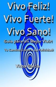 portada Vivo Feliz, Vivo Fuerte,Vivo sano!: Guia Para Un Mejor Vivir! (Spanish Edition)