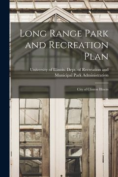 portada Long Range Park and Recreation Plan: City of Clinton Illinois (en Inglés)